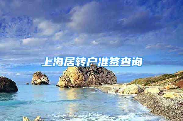 上海居轉(zhuǎn)戶準(zhǔn)簽查詢