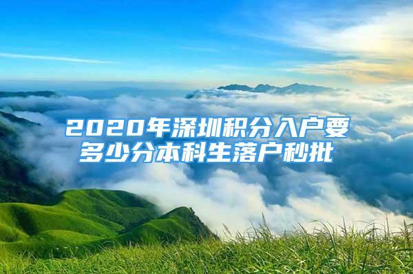 2020年深圳積分入戶要多少分本科生落戶秒批