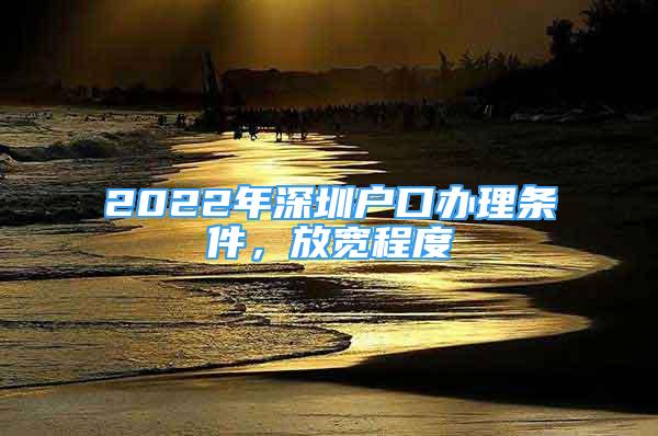 2022年深圳戶口辦理?xiàng)l件，放寬程度