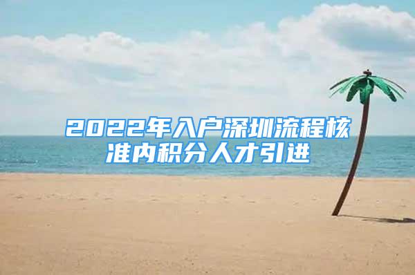 2022年入戶深圳流程核準(zhǔn)內(nèi)積分人才引進