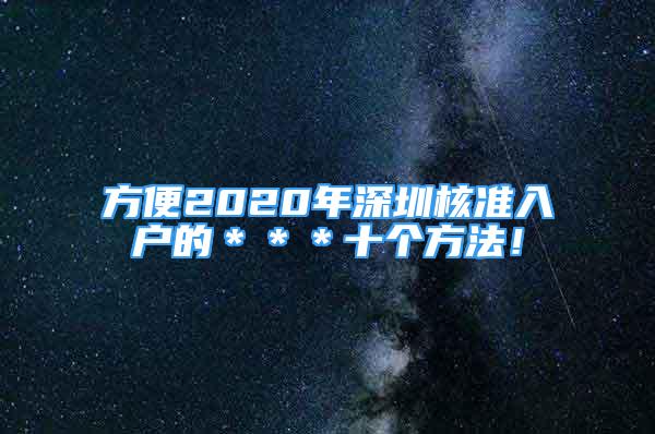 方便2020年深圳核準(zhǔn)入戶的＊＊＊十個方法！