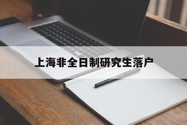 上海非全日制研究生落戶(上海非全日制研究生落戶2021) 深圳核準(zhǔn)入戶