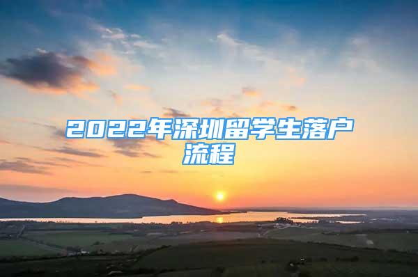 2022年深圳留學(xué)生落戶流程