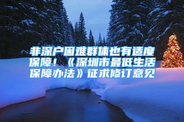 非深戶困難群體也有適度保障！《深圳市最低生活保障辦法》征求修訂意見