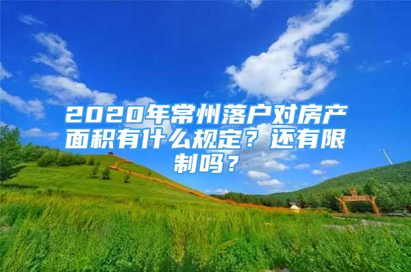 2020年常州落戶對房產(chǎn)面積有什么規(guī)定？還有限制嗎？