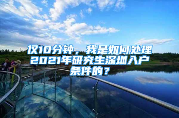 僅10分鐘，我是如何處理2021年研究生深圳入戶條件的？