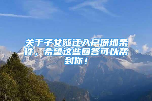 關(guān)于子女隨遷入戶深圳條件，希望這些回答可以幫到你！