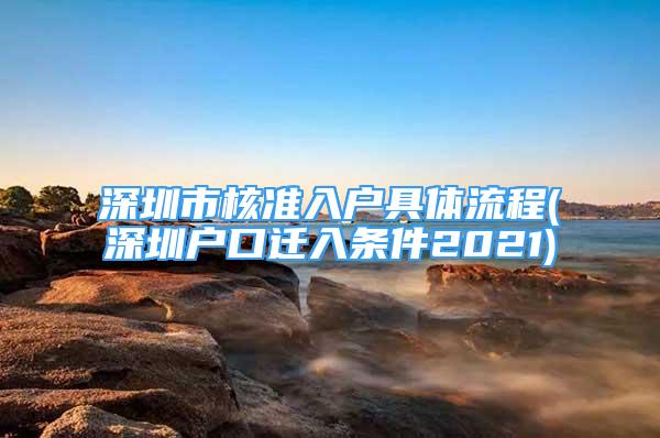 深圳市核準(zhǔn)入戶(hù)具體流程(深圳戶(hù)口遷入條件2021)