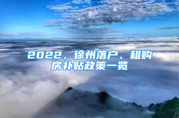 2022，徐州落戶、租購房補(bǔ)貼政策一覽