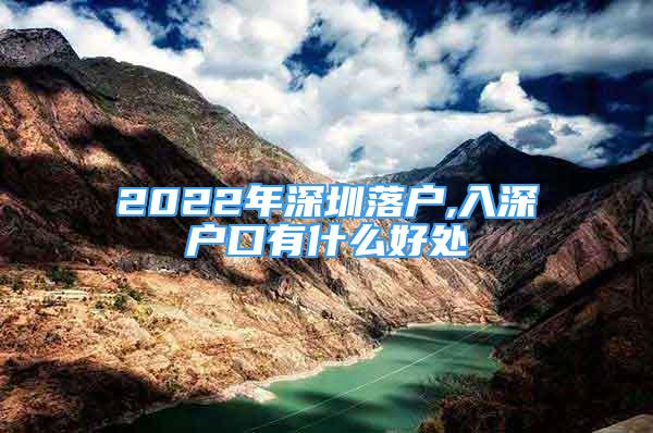 2022年深圳落戶,入深戶口有什么好處