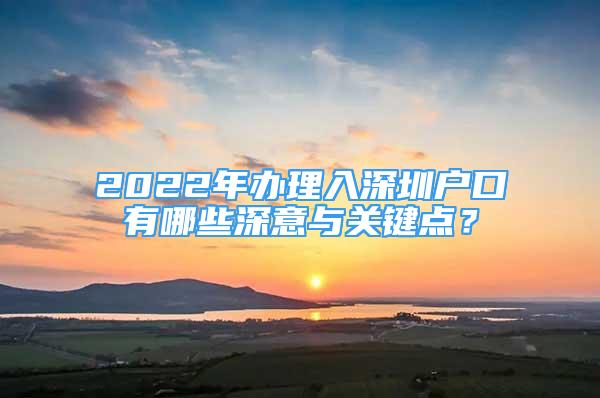 2022年辦理入深圳戶口有哪些深意與關(guān)鍵點？