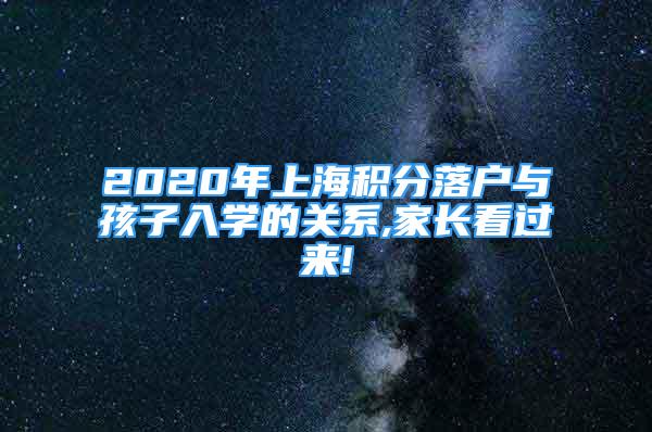 2020年上海積分落戶與孩子入學(xué)的關(guān)系,家長(zhǎng)看過(guò)來(lái)!