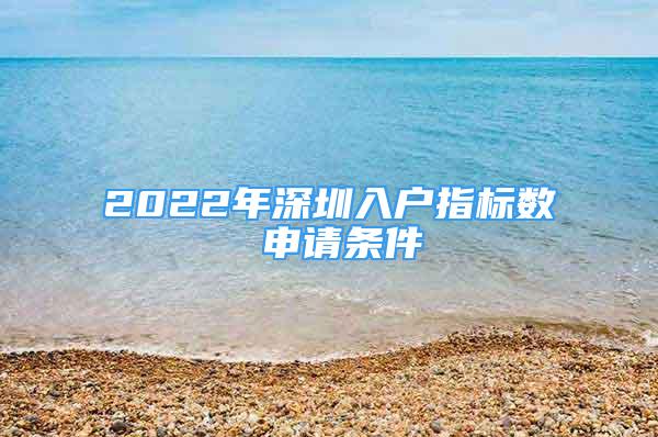 2022年深圳入戶指標(biāo)數(shù) 申請條件