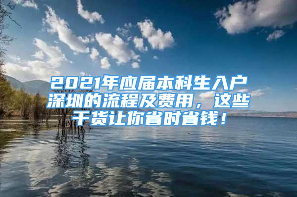 2021年應(yīng)屆本科生入戶深圳的流程及費用，這些干貨讓你省時省錢！