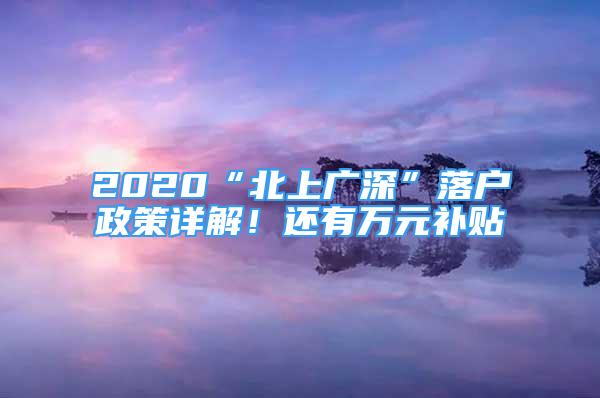 2020“北上廣深”落戶政策詳解！還有萬元補貼