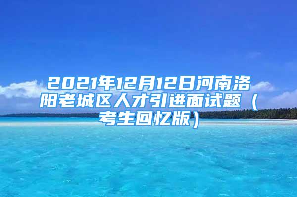 2021年12月12日河南洛陽老城區(qū)人才引進(jìn)面試題（考生回憶版）