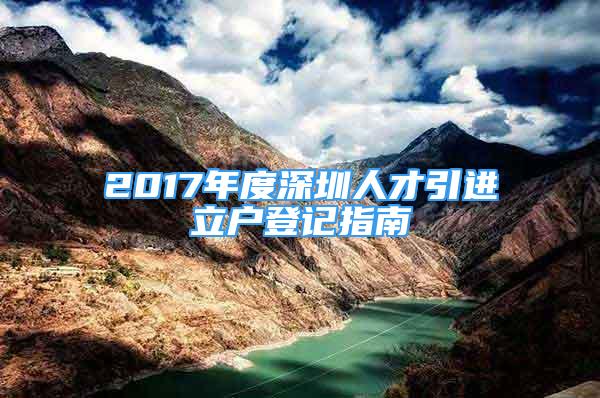 2017年度深圳人才引進立戶登記指南