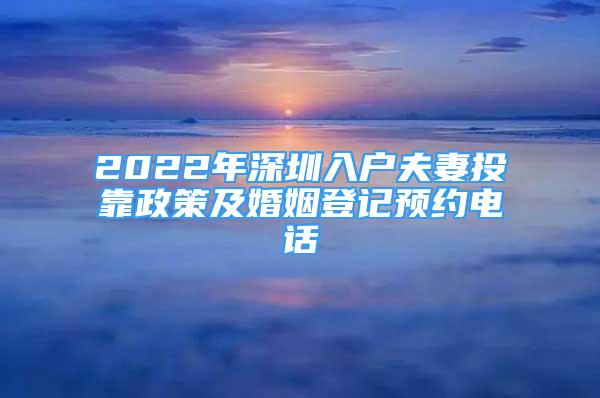 2022年深圳入戶夫妻投靠政策及婚姻登記預(yù)約電話