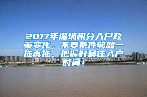 2017年深圳積分入戶政策變化，不要條件夠就一拖再拖，把握好最佳入戶時間！