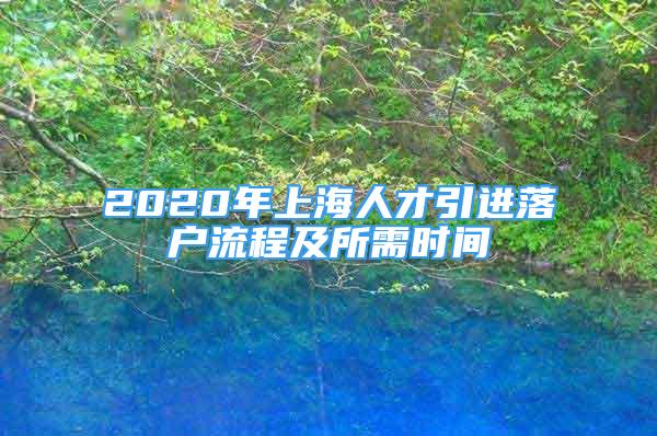 2020年上海人才引進落戶流程及所需時間