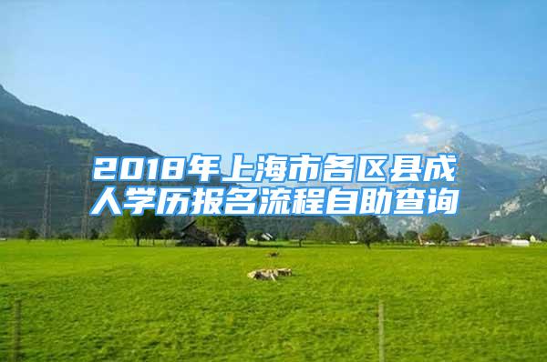 2018年上海市各區(qū)縣成人學歷報名流程自助查詢