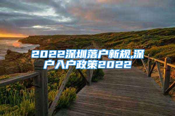 2022深圳落戶新規(guī),深戶入戶政策2022