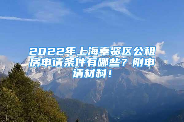 2022年上海奉賢區(qū)公租房申請(qǐng)條件有哪些？附申請(qǐng)材料！