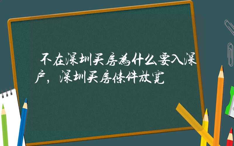 不在深圳買房為什么要入深戶，深圳買房條件放寬