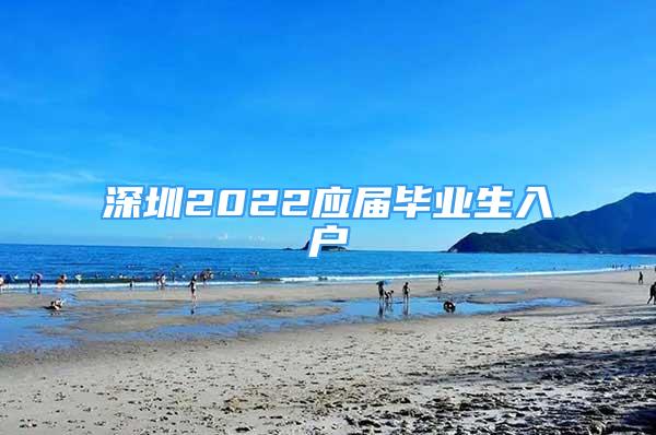 深圳2022應屆畢業(yè)生入戶