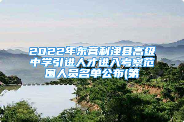 2022年東營利津縣高級中學(xué)引進(jìn)人才進(jìn)入考察范圍人員名單公布(第