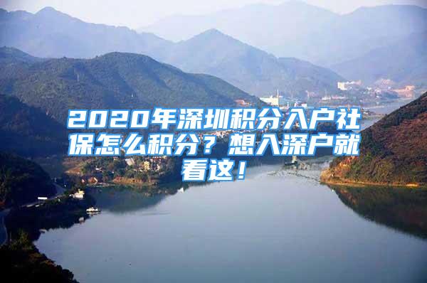 2020年深圳積分入戶社保怎么積分？想入深戶就看這！