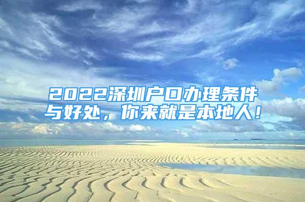 2022深圳戶(hù)口辦理?xiàng)l件與好處，你來(lái)就是本地人！