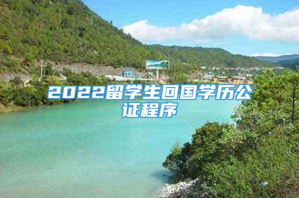 2022留學(xué)生回國學(xué)歷公證程序