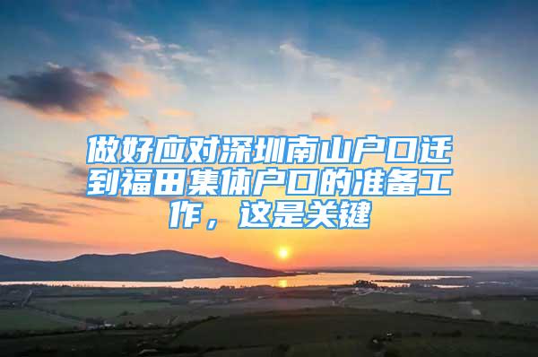 做好應(yīng)對深圳南山戶口遷到福田集體戶口的準(zhǔn)備工作，這是關(guān)鍵