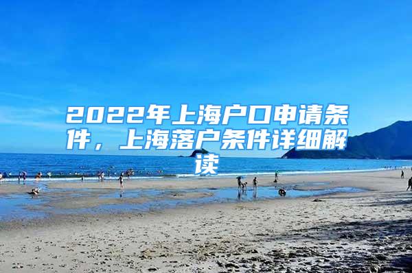 2022年上海戶口申請(qǐng)條件，上海落戶條件詳細(xì)解讀