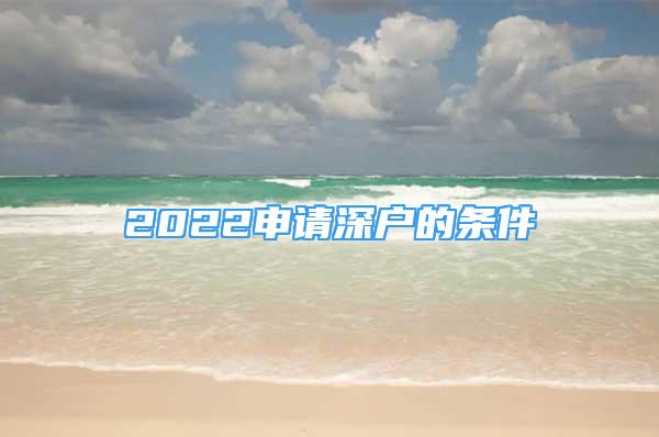 2022申請(qǐng)深戶(hù)的條件