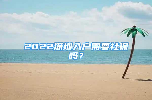 2022深圳入戶需要社保嗎？