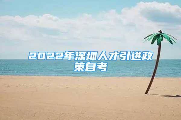 2022年深圳人才引進政策自考