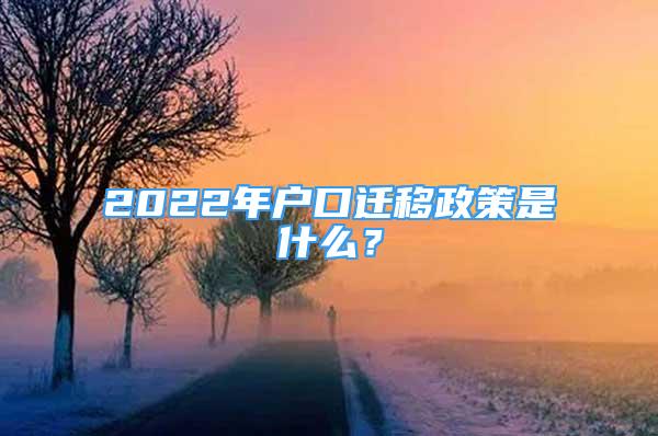 2022年戶口遷移政策是什么？