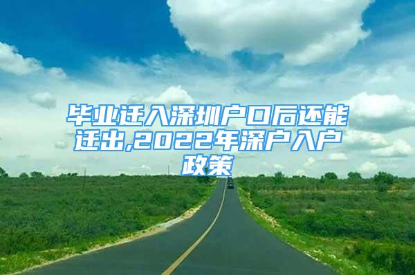 畢業(yè)遷入深圳戶口后還能遷出,2022年深戶入戶政策