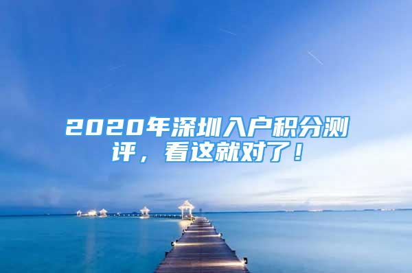 2020年深圳入戶積分測評，看這就對了！