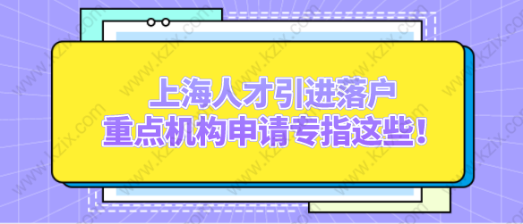 上海人才引進(jìn)落戶(hù)，重點(diǎn)機(jī)構(gòu)申請(qǐng)專(zhuān)指這些！