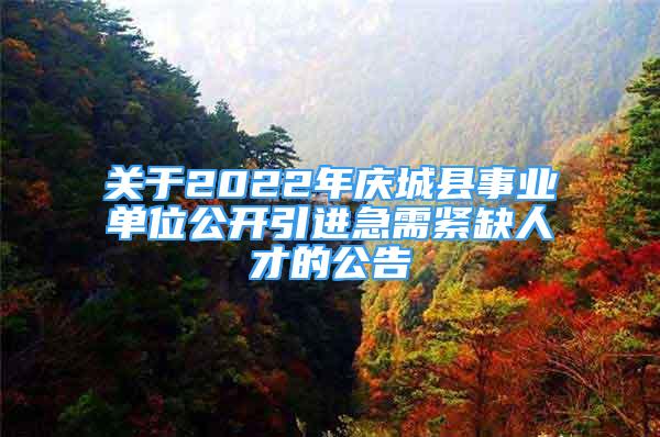 關(guān)于2022年慶城縣事業(yè)單位公開(kāi)引進(jìn)急需緊缺人才的公告