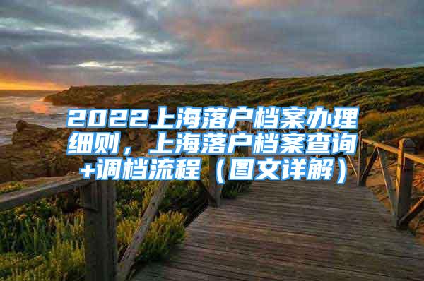 2022上海落戶檔案辦理細(xì)則，上海落戶檔案查詢+調(diào)檔流程（圖文詳解）