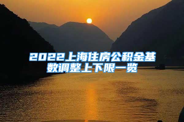 2022上海住房公積金基數(shù)調(diào)整上下限一覽