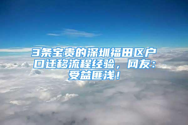 3條寶貴的深圳福田區(qū)戶口遷移流程經驗，網友：受益匪淺！