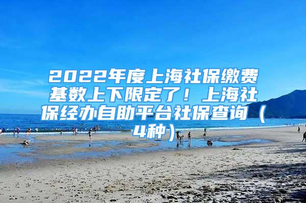 2022年度上海社保繳費(fèi)基數(shù)上下限定了！上海社保經(jīng)辦自助平臺(tái)社保查詢（4種）