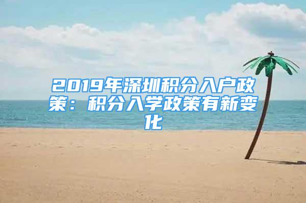 2019年深圳積分入戶政策：積分入學(xué)政策有新變化