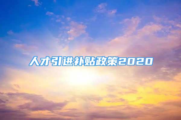 人才引進補貼政策2020