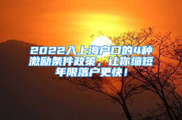 2022入上海戶口的4種激勵條件政策，讓你縮短年限落戶更快！